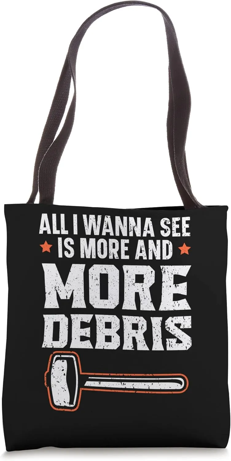 All I Wanna See Is More And More Debris House Demolition Tote Bag
