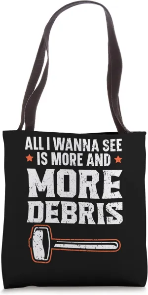 All I Wanna See Is More And More Debris House Demolition Tote Bag