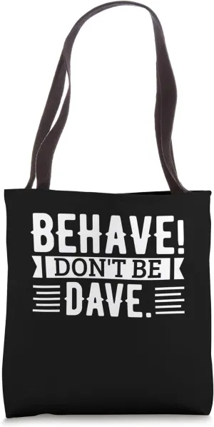 Behave! Don't Be Dave Funny Quote Tote Bag