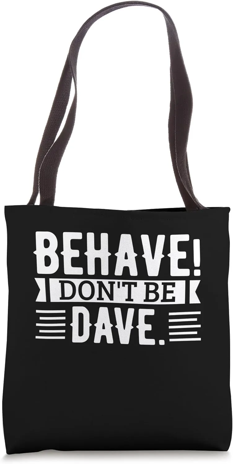 Behave! Don't Be Dave Funny Quote Tote Bag