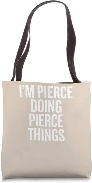 I'M PIERCE DOING PIERCE THINGS Funny Unique Tote Bag